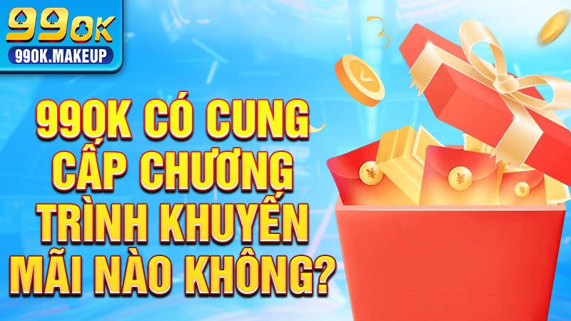 99OK có nhiều chương trình khuyến mãi hàng tháng