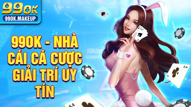 99OK siêu nhà cái cá cược uy tín